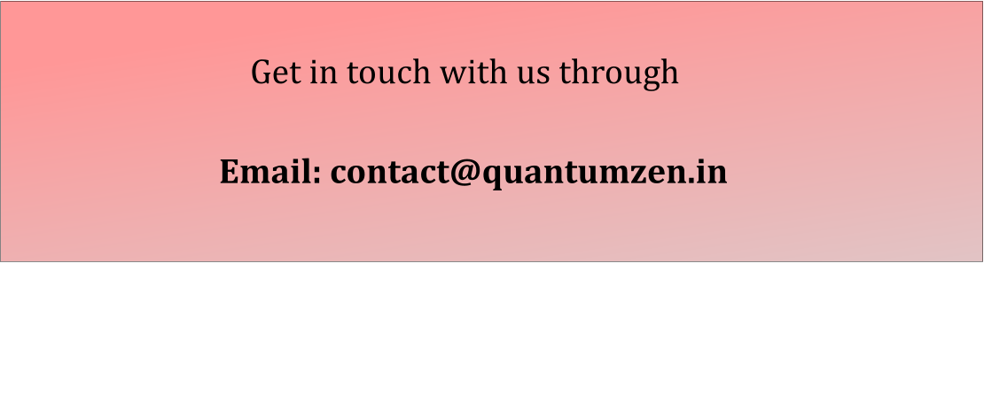 Get in touch with us through  Email: contact@quantumzen.in