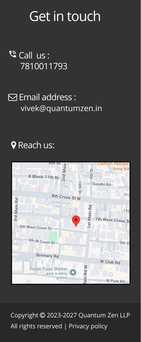 Copyright  2023-2027 Quantum Zen LLP All rights reserved | Privacy policy Get in touch  Call  us :       7810011793  Email address :       vivek@quantumzen.in  Reach us: