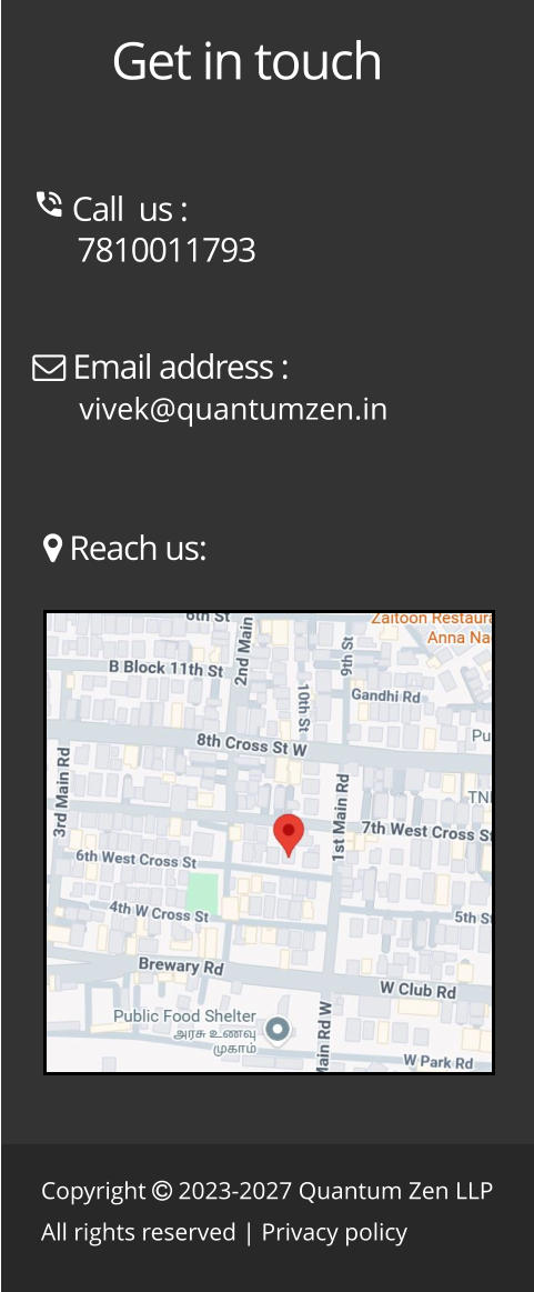 Copyright  2023-2027 Quantum Zen LLP All rights reserved | Privacy policy Get in touch  Call  us :       7810011793  Email address :       vivek@quantumzen.in  Reach us: