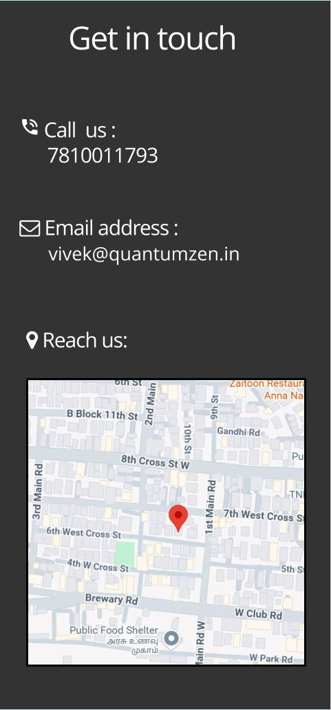 Get in touch  Call  us :       7810011793  Email address :       vivek@quantumzen.in  Reach us: