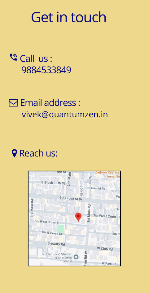 Get in touch  Call  us :       9884533849  Email address :       vivek@quantumzen.in  Reach us: