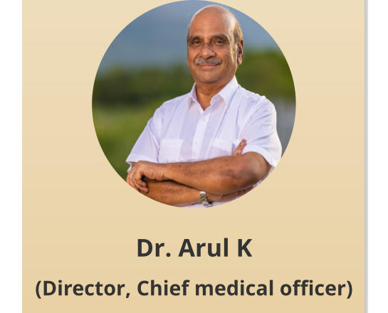 Dr. Arul K (Director, Chief medical officer)