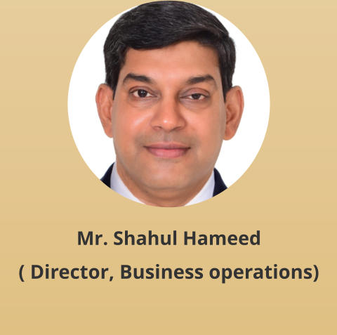 Mr. Shahul Hameed ( Director, Business operations)