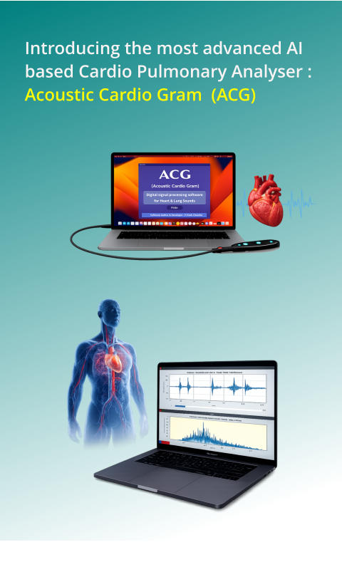 Introducing the most advanced AI based Cardio Pulmonary Analyser :  Acoustic Cardio Gram  (ACG)                                                                                                                                                                                                                                                              Software Author & Developer : V Vivek Chandra Digital signal processing software for Heart & Lung Sounds