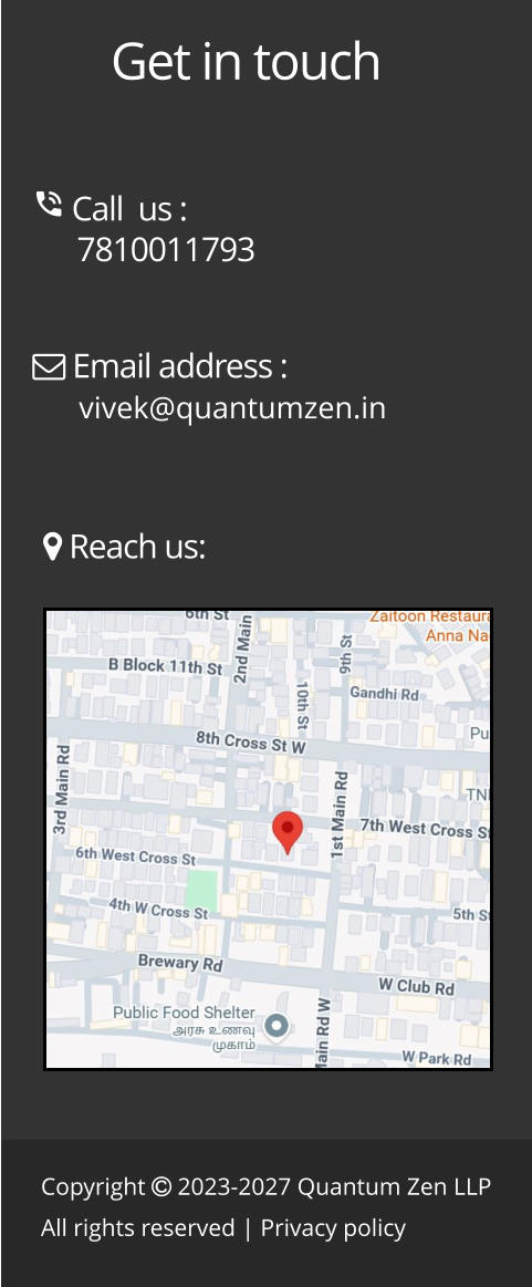 Copyright  2023-2027 Quantum Zen LLP All rights reserved | Privacy policy Get in touch  Call  us :       7810011793  Email address :       vivek@quantumzen.in  Reach us: