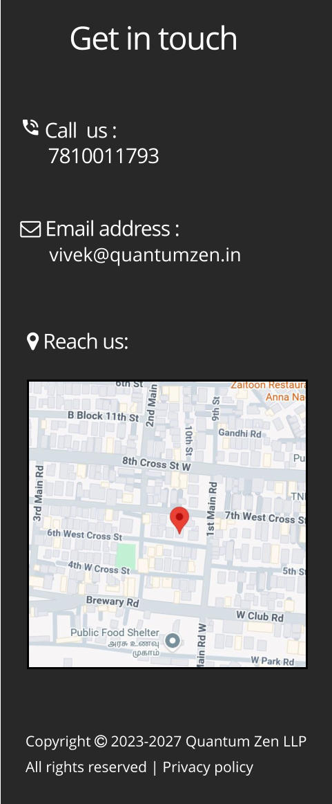 Copyright  2023-2027 Quantum Zen LLP All rights reserved | Privacy policy Get in touch  Call  us :       7810011793  Email address :       vivek@quantumzen.in  Reach us: