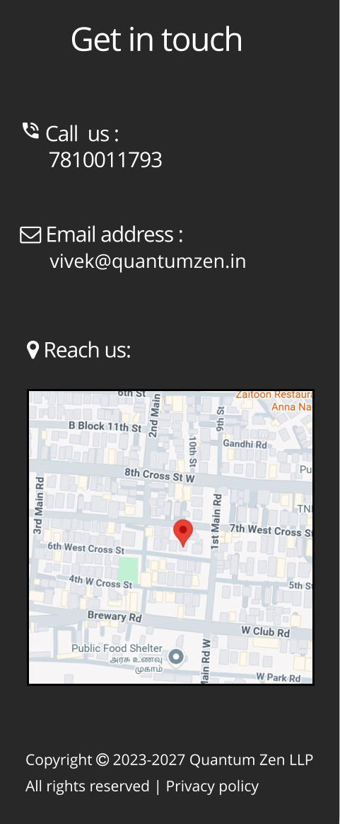Copyright  2023-2027 Quantum Zen LLP All rights reserved | Privacy policy Get in touch  Call  us :       7810011793  Email address :       vivek@quantumzen.in  Reach us: